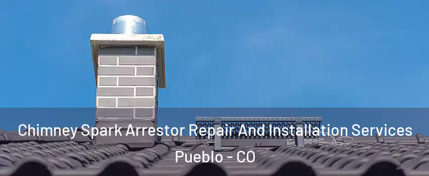  Chimney Spark Arrestor Repair And Installation Services Pueblo - CO