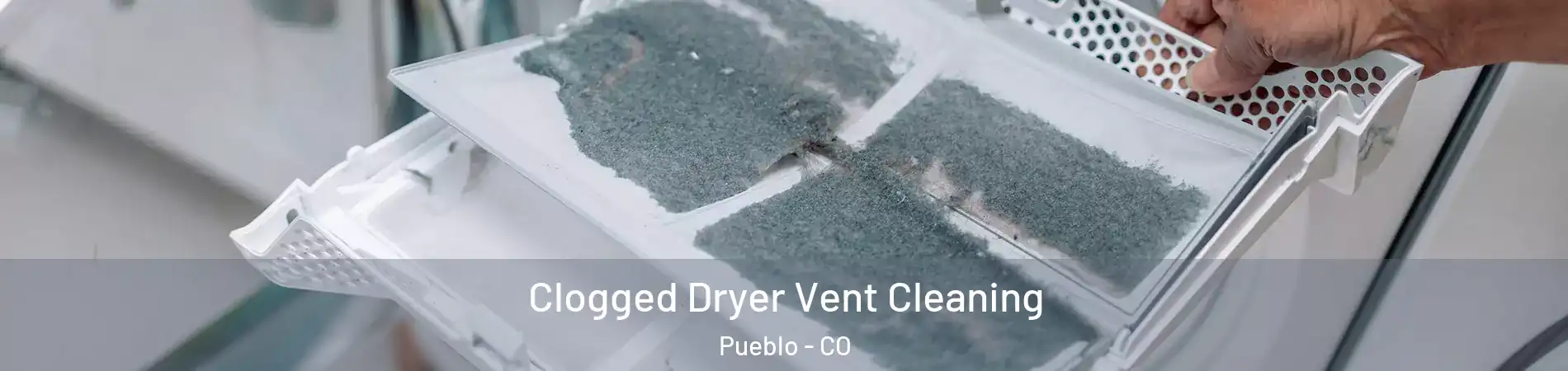  Clogged Dryer Vent Cleaning Pueblo - CO