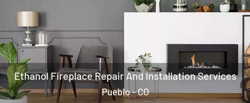  Ethanol Fireplace Repair And Installation Services Pueblo - CO