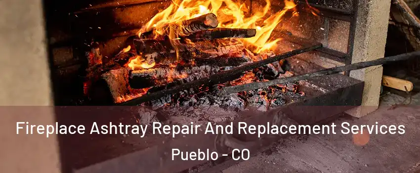  Fireplace Ashtray Repair And Replacement Services Pueblo - CO