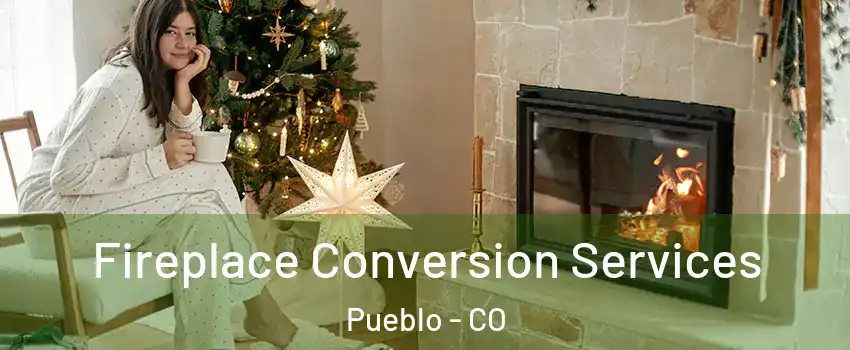  Fireplace Conversion Services Pueblo - CO