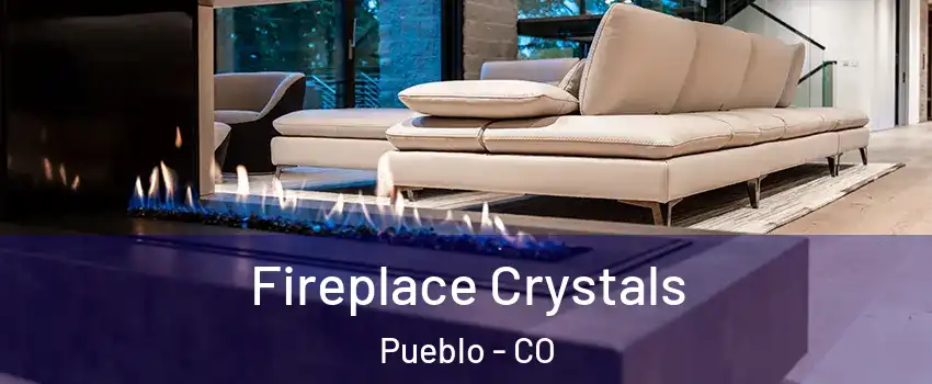  Fireplace Crystals Pueblo - CO