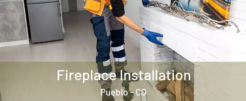  Fireplace Installation Pueblo - CO