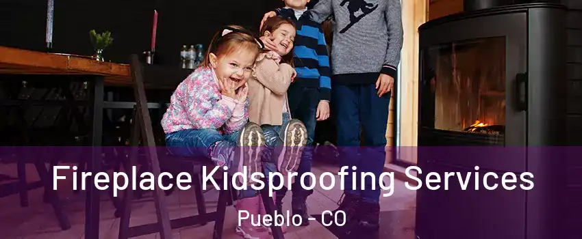  Fireplace Kidsproofing Services Pueblo - CO