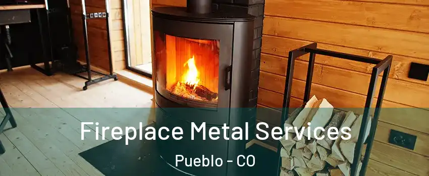  Fireplace Metal Services Pueblo - CO