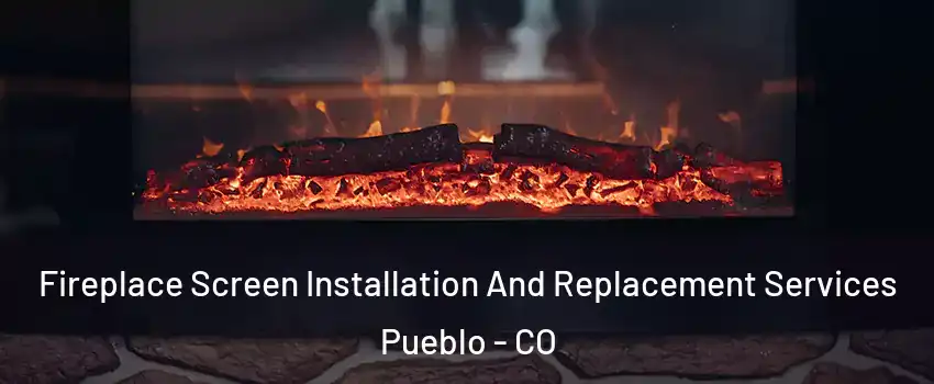  Fireplace Screen Installation And Replacement Services Pueblo - CO