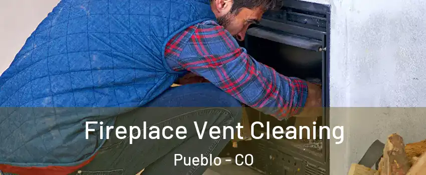  Fireplace Vent Cleaning Pueblo - CO