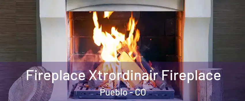  Fireplace Xtrordinair Fireplace Pueblo - CO