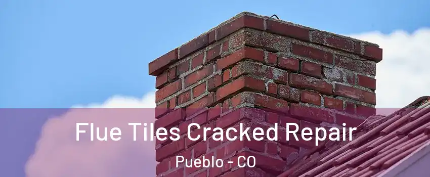  Flue Tiles Cracked Repair Pueblo - CO