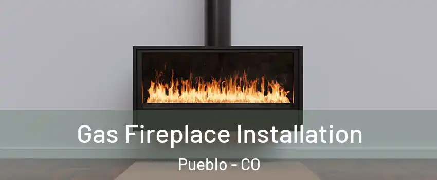  Gas Fireplace Installation Pueblo - CO