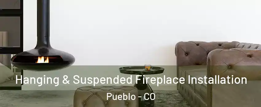  Hanging & Suspended Fireplace Installation Pueblo - CO