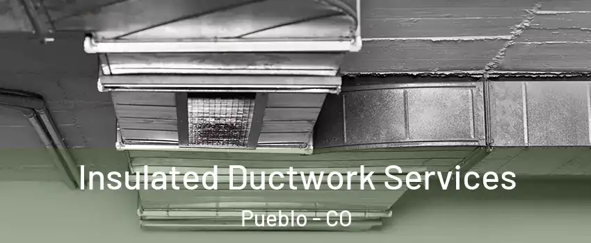  Insulated Ductwork Services Pueblo - CO