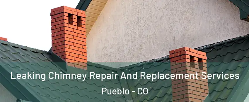  Leaking Chimney Repair And Replacement Services Pueblo - CO