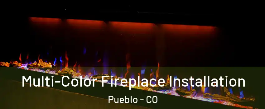  Multi-Color Fireplace Installation Pueblo - CO