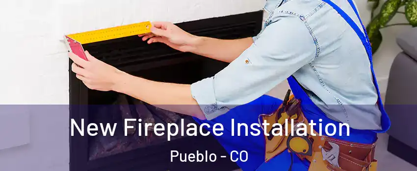  New Fireplace Installation Pueblo - CO