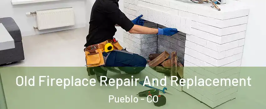  Old Fireplace Repair And Replacement Pueblo - CO