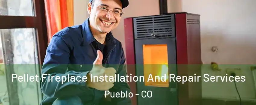  Pellet Fireplace Installation And Repair Services Pueblo - CO