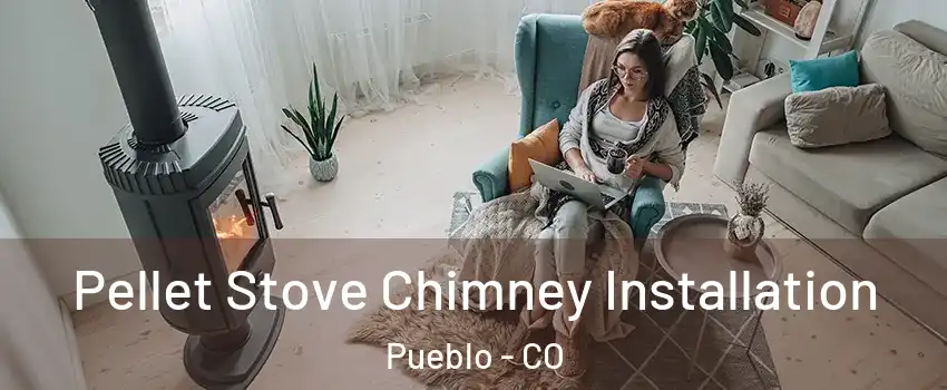 Pellet Stove Chimney Installation Pueblo - CO