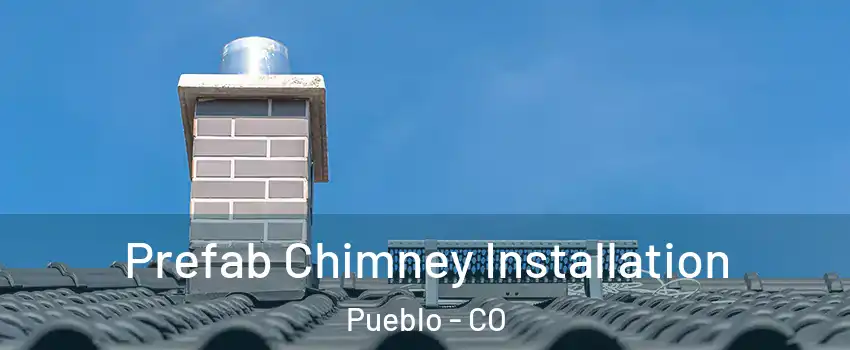  Prefab Chimney Installation Pueblo - CO