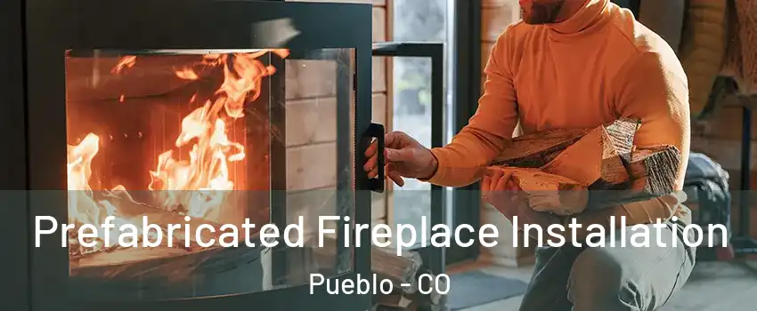  Prefabricated Fireplace Installation Pueblo - CO