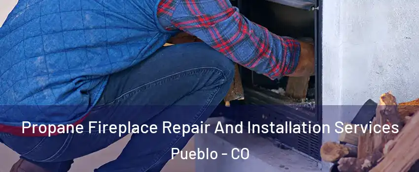  Propane Fireplace Repair And Installation Services Pueblo - CO