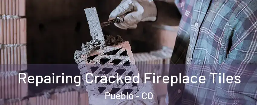  Repairing Cracked Fireplace Tiles Pueblo - CO