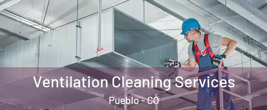  Ventilation Cleaning Services Pueblo - CO
