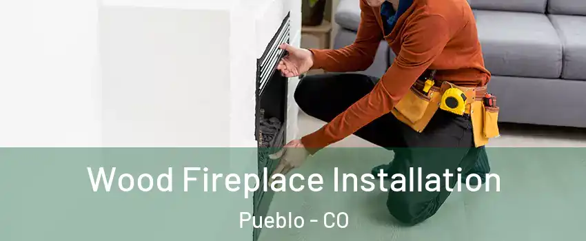  Wood Fireplace Installation Pueblo - CO