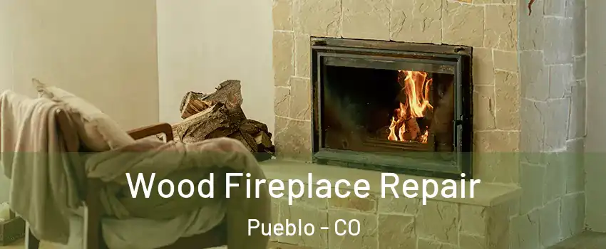  Wood Fireplace Repair Pueblo - CO